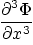 $\displaystyle {\frac{{\partial^3\Phi}}{{\partial x^3}}}$