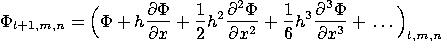 \begin{displaymath}
\Phi_{l+1,m,n} = \Bigl(\Phi+h\frac{\partial\Phi}{\partial x}...
...\frac{\partial^3\Phi}{\partial x^3} +  \ldots \Bigr)_{l,m,n}
\end{displaymath}