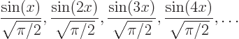 \begin{displaymath}
\frac{\sin(x)}{\sqrt{\pi /2}}, \frac{\sin(2x)}{\sqrt{\pi /2}...
...in(3x)}{\sqrt{\pi /2}}, \frac{\sin(4x)}{\sqrt{\pi /2}}, \ldots
\end{displaymath}