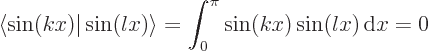 \begin{displaymath}
\langle\sin(kx)\vert\sin(lx)\rangle = \int_0^\pi\sin(kx) \sin(lx) { \rm d}x = 0
\end{displaymath}