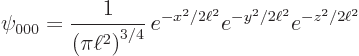 \begin{displaymath}
\psi_{000} = {\displaystyle\frac{1}{\left(\pi\ell^2\right)^{3/4}}}  e^{-x^2/2\ell^2}e^{-y^2/2\ell^2}e^{-z^2/2\ell^2}
\end{displaymath}