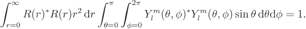 \begin{displaymath}
\int_{r=0}^\infty R(r)^* R(r) r^2 { \rm d}r \int_{\theta =0...
... Y_l^m(\theta ,\phi) \sin\theta{ \rm d}\theta{\rm d}\phi = 1.
\end{displaymath}