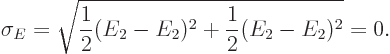 \begin{displaymath}
\sigma_E=\sqrt{\frac 12 (E_2-E_2)^2 + \frac 12 (E_2-E_2)^2} = 0.
\end{displaymath}
