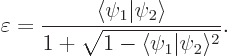 \begin{displaymath}
\varepsilon = \frac{\langle\psi_1\vert\psi_2\rangle} {1+\sqrt{1-\langle\psi_1\vert\psi_2\rangle^2}}.
\end{displaymath}