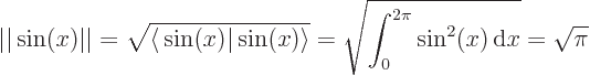 \begin{displaymath}
\vert\vert\sin(x)\vert\vert = \sqrt{\left\langle\vphantom{\s...
...ngle } = \sqrt{\int_0^{2\pi} \sin^2(x){ \rm d}x} = \sqrt{\pi}
\end{displaymath}