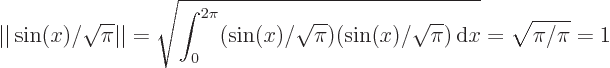 \begin{displaymath}
\vert\vert\sin(x)/\sqrt{\pi}\vert\vert = \sqrt{\int_0^{2\pi}...
...qrt{\pi})(\sin(x)/\sqrt{\pi}){ \rm d}x} = \sqrt{\pi /\pi} = 1
\end{displaymath}