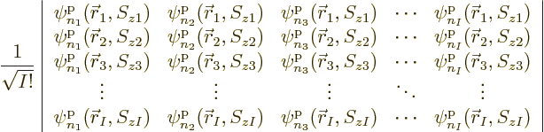 \begin{displaymath}
\frac{1}{\sqrt{I!}}
\left\vert
\begin{array}{ccccc}
\pp{...
...ots &
\pp{n_I}/{\skew0\vec r}_I//zI/
\end{array} \right\vert
\end{displaymath}