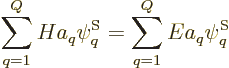 \begin{displaymath}
\sum_{q=1}^Q H a_q \psi^{\rm S}_q = \sum_{q=1}^Q E a_q \psi^{\rm S}_q
\end{displaymath}