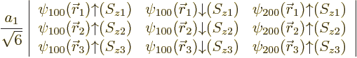 $\displaystyle \frac{a_1}{\sqrt{6}}
\left\vert
\begin{array}{ccc}
\psi_{100}({\s...
...S_{z3}) &
\psi_{200}({\skew0\vec r}_3){\uparrow}(S_{z3})
\end{array}\right\vert$