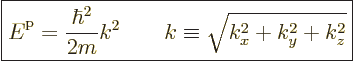 \begin{displaymath}
\fbox{$\displaystyle
{\vphantom' E}^{\rm p}= \frac{\hbar^2}{2m} k^2
\qquad
k \equiv \sqrt{k_x^2 + k_y^2 + k_z^2}
$} %
\end{displaymath}