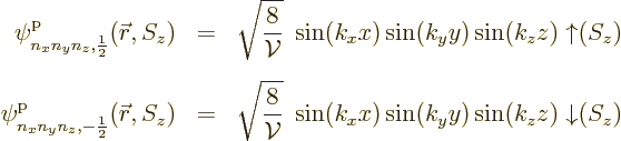 \begin{eqnarray*}
\pp{n_xn_yn_z,\frac12}/{\skew0\vec r}//z/
& = & \sqrt{\frac{...
...\cal V}}}\; \sin(k_xx) \sin(k_yy) \sin(k_zz) \;{\downarrow}(S_z)
\end{eqnarray*}