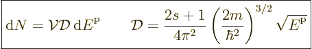 \begin{displaymath}
\fbox{$\displaystyle
{\rm d}N = {\cal V}{\cal D}{\,\rm d}{...
...{2m}{\hbar^2}\right)^{3/2} \sqrt{{\vphantom' E}^{\rm p}}
$} %
\end{displaymath}