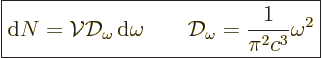 \begin{displaymath}
\fbox{$\displaystyle
{\rm d}N = {\cal V}{\cal D}_\omega {\...
...ga \qquad
{\cal D}_\omega = \frac{1}{\pi^2c^3} \omega^2
$} %
\end{displaymath}