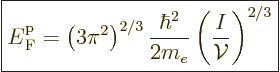\begin{displaymath}
\fbox{$\displaystyle
{\vphantom' E}^{\rm p}_{\rm{F}} = \le...
...ac{\hbar^2}{2m_e}
\left(\frac{I}{{\cal V}}\right)^{2/3}
$} %
\end{displaymath}