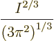 \begin{displaymath}
\frac{I^{2/3}}{\left(3\pi^2\right)^{1/3}}
\end{displaymath}