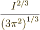 \begin{displaymath}
\frac{I^{2/3}}{\left(3\pi^2\right)^{1/3}}
\end{displaymath}