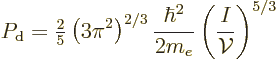 \begin{displaymath}
P_{\rm {d}} = {\textstyle\frac{2}{5}} \left(3\pi^2\right)^{2/3} \frac{\hbar^2}{2m_e}
\left(\frac{I}{{\cal V}}\right)^{5/3}
\end{displaymath}