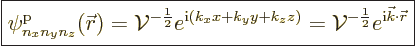 \begin{displaymath}
\fbox{$\displaystyle
\pp{n_xn_yn_z}/{\skew0\vec r}///
= {...
...cal V}^{-\frac12} e^{{\rm i}{\vec k}\cdot{\skew0\vec r}}
$} %
\end{displaymath}