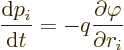 \begin{displaymath}
\frac{{\rm d}p_i}{{\rm d}t} = - q \frac{\partial\varphi}{\partial r_i}
\end{displaymath}