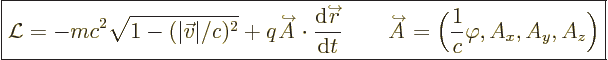 \begin{displaymath}
\fbox{$\displaystyle
{\cal L}= - m c^2 \sqrt{1-(\vert\vec ...
...t}}}\over A}
= \Big(\frac{1}{c}\varphi,A_x,A_y,A_z\Big)
$} %
\end{displaymath}