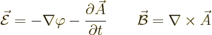 \begin{displaymath}
\skew3\vec{\cal E}= - \nabla \varphi - \frac{\partial \skew...
...ial t}
\qquad
\skew2\vec{\cal B}= \nabla \times \skew3\vec A
\end{displaymath}