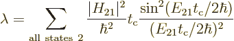 \begin{displaymath}
\lambda = \sum_{\rm all\ states\ 2}
\frac{\vert H_{21}\ver...
...sin^2(E_{21}t_{\rm {c}}/2\hbar)}{(E_{21}t_{\rm {c}}/2\hbar)^2}
\end{displaymath}
