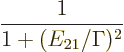 \begin{displaymath}
\frac{1}{1+(E_{21}/\Gamma)^2} %
\end{displaymath}