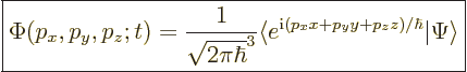 \begin{displaymath}
\fbox{$\displaystyle
\Phi(p_x,p_y,p_z;t) = \frac{1}{\sqrt{...
...e^{{\rm i}(p_x x + p_y y + p_z z)/\hbar} \vert \Psi\rangle
$}
\end{displaymath}