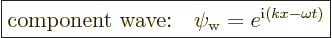 \begin{displaymath}
\fbox{$\displaystyle
\mbox{component wave:}\quad \psi_{\rm{w}} = e^{{\rm i}(kx - \omega t)}
$} %
\end{displaymath}