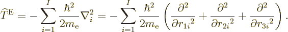 \begin{displaymath}
{\widehat T}^{\rm E}
= - \sum_{i=1}^I \frac{\hbar^2}{2m_{\...
...{2i}}^2} +
\frac{\partial^2}{\partial {r_{3i}}^2}
\right). %
\end{displaymath}