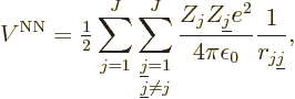 \begin{displaymath}
V^{\rm NN}= {\textstyle\frac{1}{2}}
\sum_{j=1}^J \sum_{\te...
...erline j}e^2}{4\pi\epsilon_0} \frac{1}{r_{j{\underline j}}}, %
\end{displaymath}