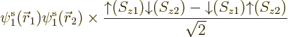 \begin{displaymath}
\pe1/{\skew0\vec r}_1///\pe1/{\skew0\vec r}_2///
\times \f...
...arrow}(S_{z2})-{\downarrow}(S_{z1}){\uparrow}(S_{z2})}{\sqrt2}
\end{displaymath}