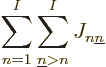 \begin{displaymath}
\sum_{n=1}^I \sum_{{\underline n}>n}^I J_{n{\underline n}}
\end{displaymath}