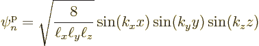 \begin{displaymath}
\pp{n}//// = \sqrt{\frac{8}{\ell_x\ell_y\ell_z}}
\sin(k_xx)\sin(k_yy)\sin(k_zz)
\end{displaymath}