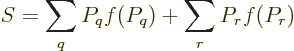\begin{displaymath}
S = \sum_q P_q f(P_q) + \sum_r P_r f(P_r)
\end{displaymath}