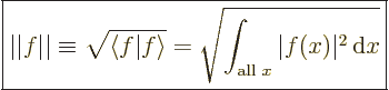 \begin{displaymath}
\fbox{$\displaystyle
\vert\vert f\vert\vert \equiv \sqrt{\...
...t_{\mbox{\scriptsize all }x} \vert f(x)\vert^2 {\,\rm d}x}
$}
\end{displaymath}