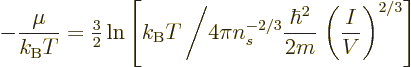 \begin{displaymath}
-\frac{\mu}{{k_{\rm B}}T}
=
{\textstyle\frac{3}{2}}
\ln
...
...c{\hbar^2}{2m}\right.
\left(\frac{I}{V}\right)^{2/3}
\right]
\end{displaymath}