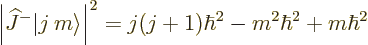 \begin{displaymath}
\left\vert{\widehat J}^-{\left\vert j\:m\right\rangle}\right\vert^2 =
j(j+1)\hbar^2 - m^2 \hbar^2 + m\hbar^2 %
\end{displaymath}