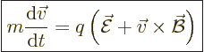 \begin{displaymath}
\fbox{$\displaystyle
m \frac{{\rm d}\vec v}{{\rm d}t} =
q...
...kew3\vec{\cal E}+ \vec v\times \skew2\vec{\cal B}\right)
$} %
\end{displaymath}