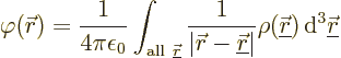 \begin{displaymath}
\varphi({\skew0\vec r}) = \frac{1}{4\pi\epsilon_0} \int_{{\...
...derline{\skew0\vec r}}){\,\rm d}^3{\underline{\skew0\vec r}} %
\end{displaymath}