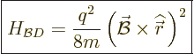 \begin{displaymath}
\fbox{$\displaystyle
H_{{\cal B}D} = \frac{q^2}{8m}\left(\...
...l B}\times {\skew 2\widehat{\skew{-1}\vec r}}\,\right)^2
$} %
\end{displaymath}