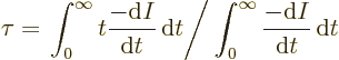 \begin{displaymath}
\tau=\left.\int_0^{\infty}t\frac{-{\rm d}I}{{\rm d}t}{\,\rm d}t \right/
\int_0^{\infty}\frac{-{\rm d}I}{{\rm d}t}{\,\rm d}t
\end{displaymath}