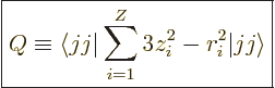 \begin{displaymath}
\fbox{$\displaystyle
Q \equiv \langle jj \vert\sum_{i=1}^Z 3 z_i^2 - r_i^2\vert jj \rangle
$} %
\end{displaymath}