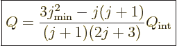 \begin{displaymath}
\fbox{$\displaystyle
Q = \frac{3j_{\rm min}^2 - j(j+1)}{(j+1)(2j+3)} Q_{\rm int}
$} %
\end{displaymath}