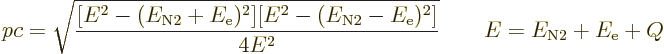 \begin{displaymath}
pc = \sqrt{
\frac{[E^2 - (E_{\rm N2}+E_{\rm e})^2]
[E^2 -...
...}-E_{\rm e})^2]}{4E^2}}
\qquad E = E_{\rm N2} + E_{\rm e} + Q
\end{displaymath}