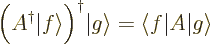 \begin{displaymath}
\Big(A^\dagger{\left\vert f\right\rangle}\Big)^\dagger {\le...
...ngle f\hspace{0.3pt}\right\vert} A {\left\vert g\right\rangle}
\end{displaymath}