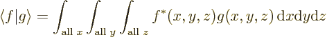 \begin{displaymath}
\langle f \vert g\rangle =
\int_{\mbox{\scriptsize all }x}...
...size all }z}
f^*(x,y,z) g(x,y,z) {\,\rm d}x {\rm d}y {\rm d}z
\end{displaymath}