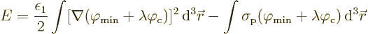 \begin{displaymath}
E = \frac{\epsilon_1}{2} \int
[\nabla(\varphi_{\rm {min}} ...
...m {min}} + \lambda\varphi_{\rm {c}}) {\,\rm d}^3{\skew0\vec r}
\end{displaymath}