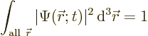 \begin{displaymath}
\int_{{\rm all\ }{\skew0\vec r}} \vert\Psi({\skew0\vec r};t)\vert^2 {\,\rm d}^3 {\skew0\vec r}= 1
\end{displaymath}