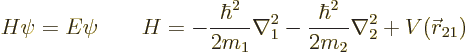 \begin{displaymath}
H \psi = E \psi
\qquad
H = -\frac{\hbar^2}{2m_1}\nabla_1^2 - \frac{\hbar^2}{2m_2}\nabla_2^2
+ V({\skew0\vec r}_{21})
\end{displaymath}